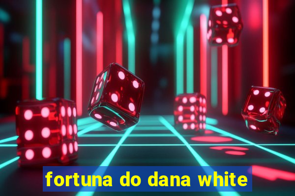 fortuna do dana white